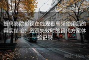 蜂鸟影院影视在线观看高频使用后的真实结论：资源失效时的替代方案体验记录