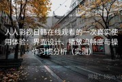 人人影视日韩在线观看的一次真实使用体验：界面设计、播放流畅度与操作习惯分析（实测）