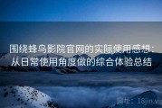 围绕蜂鸟影院官网的实际使用感想：从日常使用角度做的综合体验总结