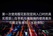 第一次使用樱花影院官网入口时的真实感受：在手机与电脑端的使用差异与稳定性表现（长期体验）