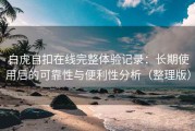 白虎自扣在线完整体验记录：长期使用后的可靠性与便利性分析（整理版）