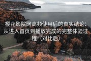 樱花影院网高频使用后的真实结论：从进入首页到播放完成的完整体验过程（对比后）