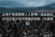 从用户角度聊聊人人影视：适合碎片时间还是长时间观看的判断（长期体验）