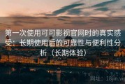 第一次使用可可影视官网时的真实感受：长期使用后的可靠性与便利性分析（长期体验）