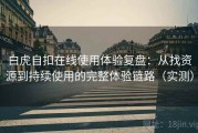 白虎自扣在线使用体验复盘：从找资源到持续使用的完整体验链路（实测）