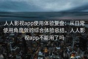 人人影视app使用体验复盘：从日常使用角度做的综合体验总结，人人影视app不能用了吗