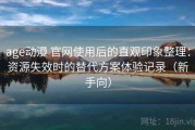 age动漫 官网使用后的直观印象整理：资源失效时的替代方案体验记录（新手向）