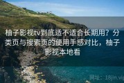 柚子影视tv到底适不适合长期用？分类页与搜索页的使用手感对比，柚子影视本地看