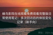 蜂鸟影院在线观看免费观看完整版日常使用笔记：多次回访后的体验变化记录（新手向）
