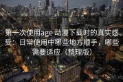 第一次使用age 动漫下载时的真实感受：日常使用中哪些地方顺手，哪些需要适应（整理版）