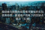围绕蜂鸟影院在线观看完整版的实际使用感想：普通用户视角下的优缺点盘点（实测）
