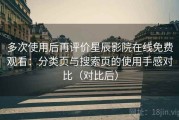 多次使用后再评价星辰影院在线免费观看：分类页与搜索页的使用手感对比（对比后）