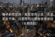 柚子影视官网｜真实使用记录：资源更新节奏、分类结构与整体使用体验（长期体验）