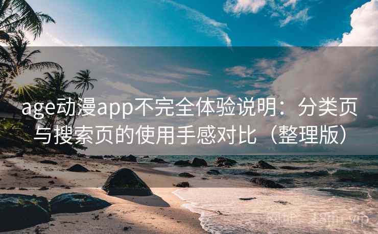 age动漫app不完全体验说明：分类页与搜索页的使用手感对比（整理版）